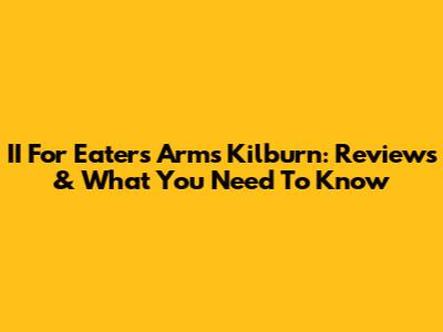 II For Eaters Arms Kilburn: Reviews & What You Need To Know