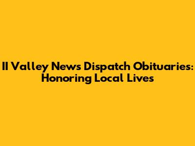 II Valley News Dispatch Obituaries: Honoring Local Lives