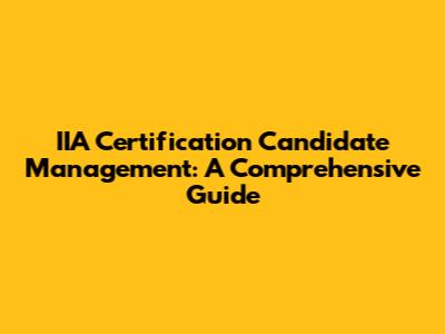 IIA Certification Candidate Management: A Comprehensive Guide