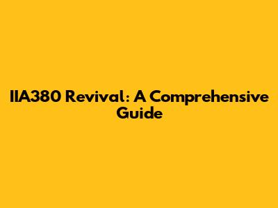 IIA380 Revival: A Comprehensive Guide