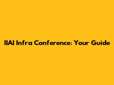 IIAI Infra Conference: Your Guide