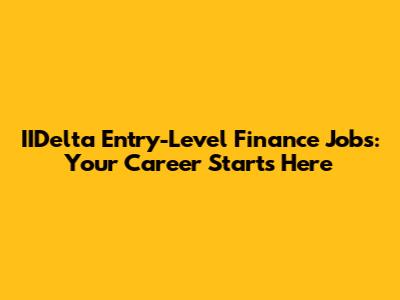 IIDelta Entry-Level Finance Jobs: Your Career Starts Here