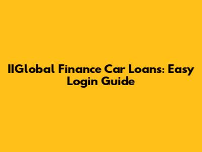 IIGlobal Finance Car Loans: Easy Login Guide