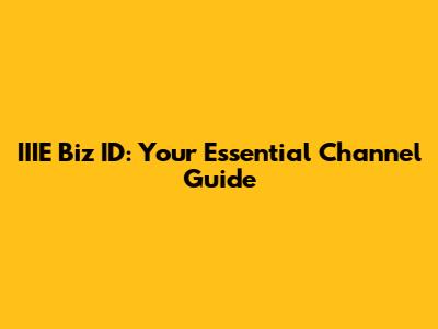IIIE Biz ID: Your Essential Channel Guide