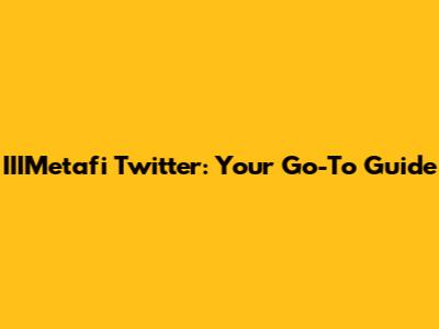 IIIMetafi Twitter: Your Go-To Guide