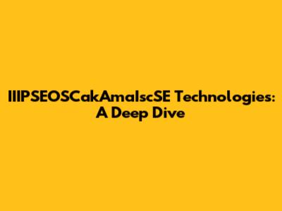 IIIPSEOSCakAmaIscSE Technologies: A Deep Dive