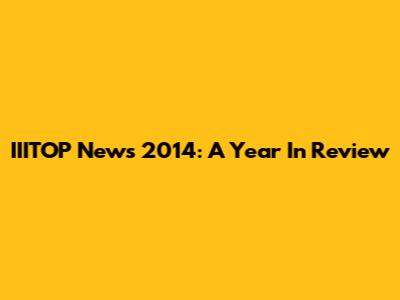 IIITOP News 2014: A Year In Review