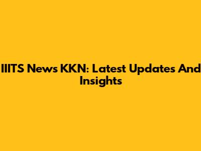 IIITS News KKN: Latest Updates And Insights
