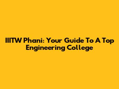 IIITW Phani: Your Guide To A Top Engineering College