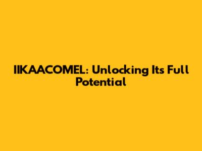 IIKAACOMEL: Unlocking Its Full Potential