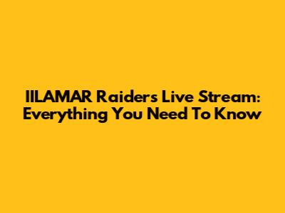IILAMAR Raiders Live Stream: Everything You Need To Know