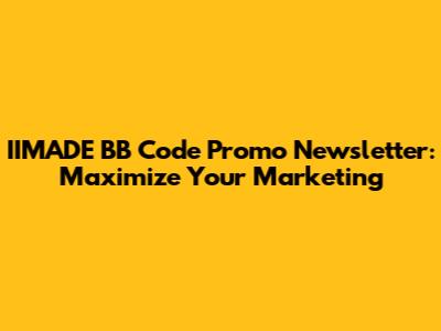 IIMADE BB Code Promo Newsletter: Maximize Your Marketing