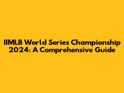 IIMLB World Series Championship 2024: A Comprehensive Guide