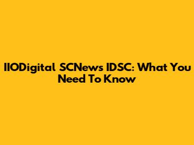 IIODigital SCNews IDSC: What You Need To Know