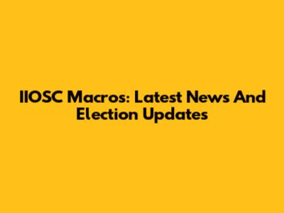 IIOSC Macros: Latest News And Election Updates