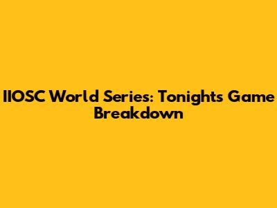 IIOSC World Series: Tonight's Game Breakdown