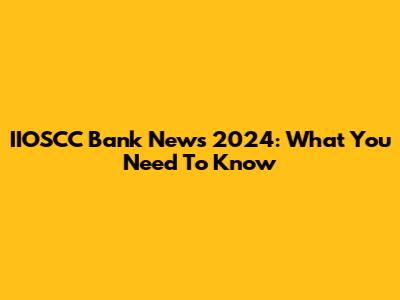 IIOSCC Bank News 2024: What You Need To Know