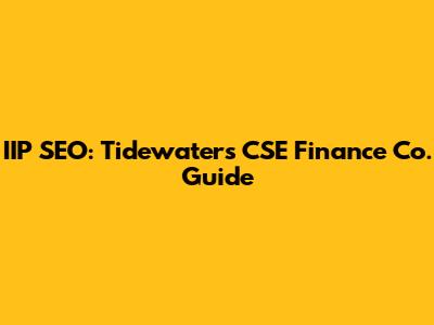IIP SEO: Tidewaters CSE Finance Co. Guide