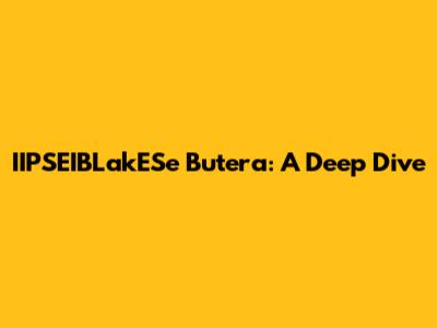IIPSEIBLakESe Butera: A Deep Dive