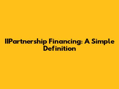 IIPartnership Financing: A Simple Definition