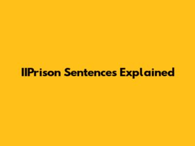 IIPrison Sentences Explained