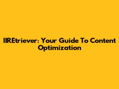 IIREtriever: Your Guide To Content Optimization