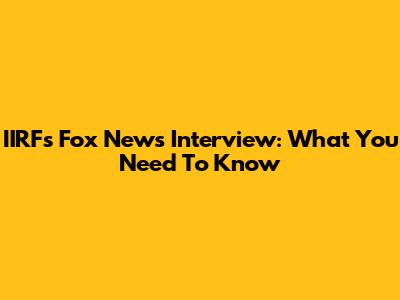 IIRF's Fox News Interview: What You Need To Know