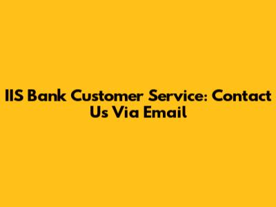 IIS Bank Customer Service: Contact Us Via Email
