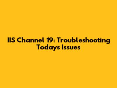 IIS Channel 19: Troubleshooting Today's Issues
