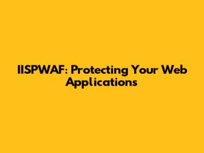 IISPWAF: Protecting Your Web Applications