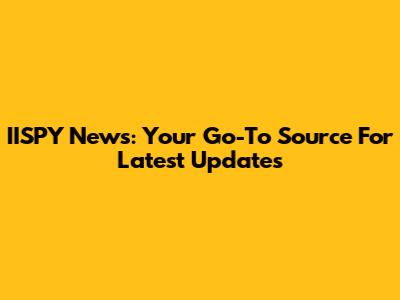 IISPY News: Your Go-To Source For Latest Updates