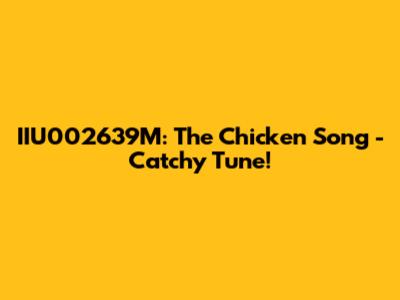 IIU002639M: The Chicken Song - Catchy Tune!