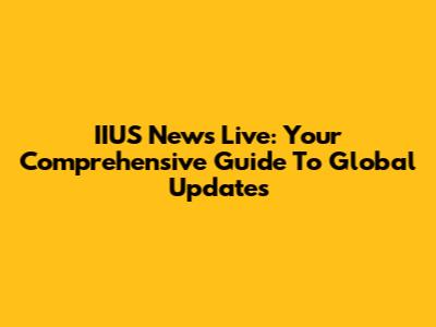 IIUS News Live: Your Comprehensive Guide To Global Updates