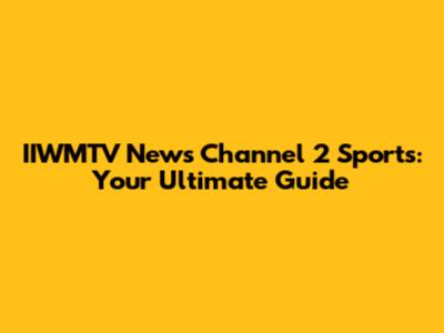 IIWMTV News Channel 2 Sports: Your Ultimate Guide