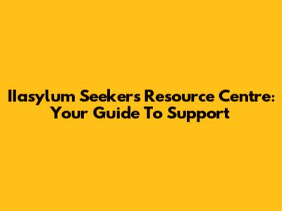IIasylum Seekers Resource Centre: Your Guide To Support
