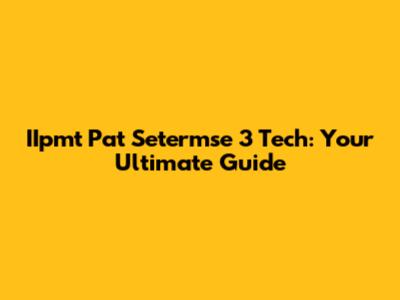 IIpmt Pat Setermse 3 Tech: Your Ultimate Guide