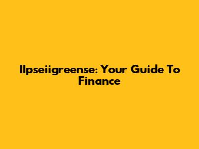 IIpseiigreense: Your Guide To Finance
