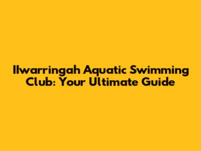 IIwarringah Aquatic Swimming Club: Your Ultimate Guide