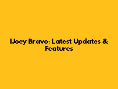 IJoey Bravo: Latest Updates & Features