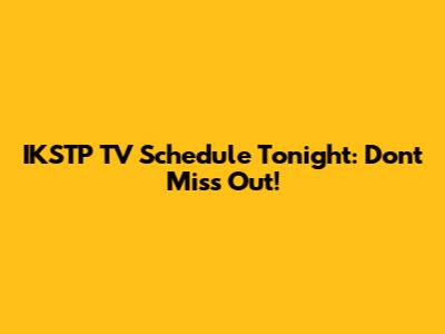 IKSTP TV Schedule Tonight: Don't Miss Out!