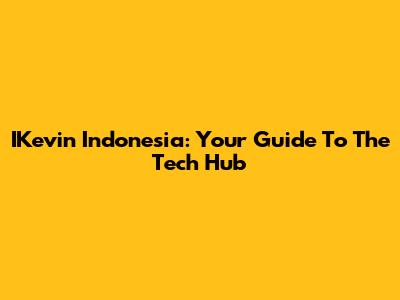 IKevin Indonesia: Your Guide To The Tech Hub