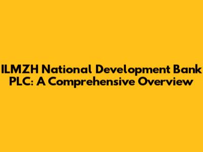 ILMZH National Development Bank PLC: A Comprehensive Overview