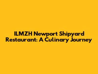 ILMZH Newport Shipyard Restaurant: A Culinary Journey
