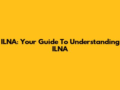 ILNA: Your Guide To Understanding ILNA
