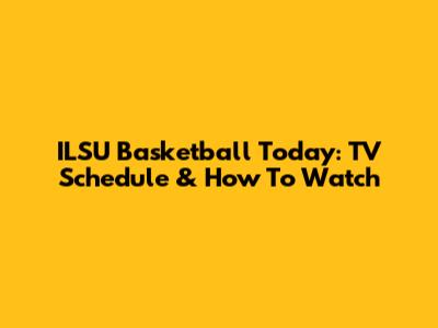 ILSU Basketball Today: TV Schedule & How To Watch