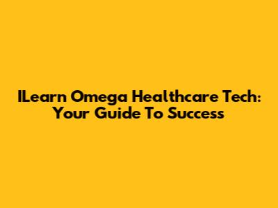 ILearn Omega Healthcare Tech: Your Guide To Success