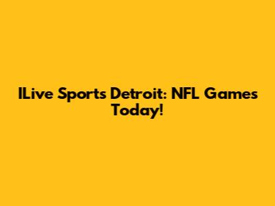 ILive Sports Detroit: NFL Games Today!