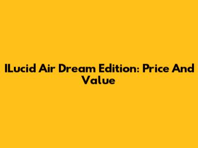 ILucid Air Dream Edition: Price And Value