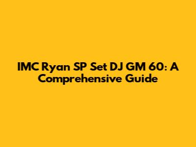 IMC Ryan SP Set DJ GM 60: A Comprehensive Guide