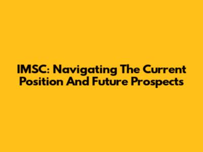 IMSC: Navigating The Current Position And Future Prospects